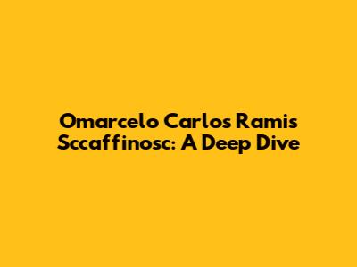 Omarcelo Carlos Ramis Sccaffinosc: A Deep Dive
