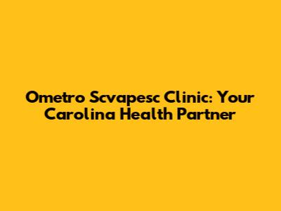 Ometro Scvapesc Clinic: Your Carolina Health Partner
