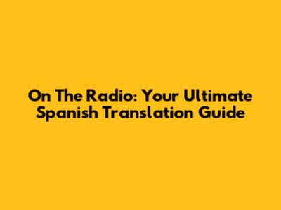 On The Radio: Your Ultimate Spanish Translation Guide