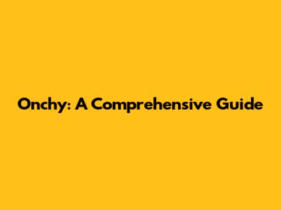 Onchy: A Comprehensive Guide