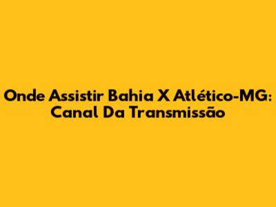 Onde Assistir Bahia X Atlético-MG: Canal Da Transmissão