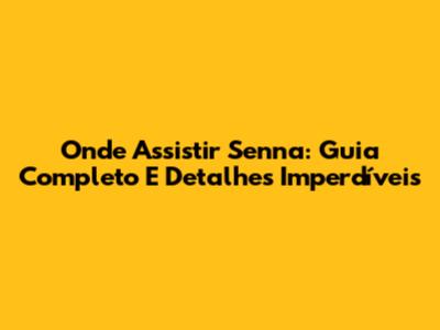 Onde Assistir Senna: Guia Completo E Detalhes Imperdíveis