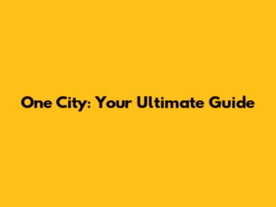 One City: Your Ultimate Guide