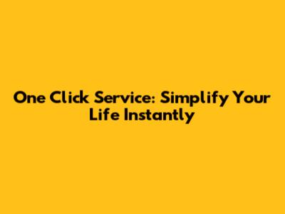 One Click Service: Simplify Your Life Instantly