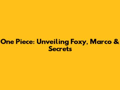 One Piece: Unveiling Foxy, Marco & Secrets