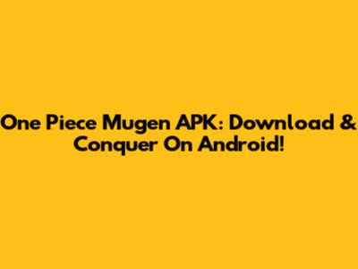 One Piece Mugen APK: Download & Conquer On Android!