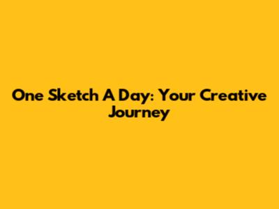 One Sketch A Day: Your Creative Journey