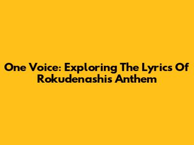 One Voice: Exploring The Lyrics Of Rokudenashi's Anthem
