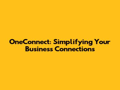 OneConnect: Simplifying Your Business Connections