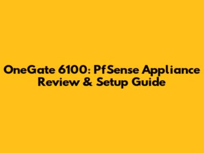 OneGate 6100: PfSense Appliance Review & Setup Guide