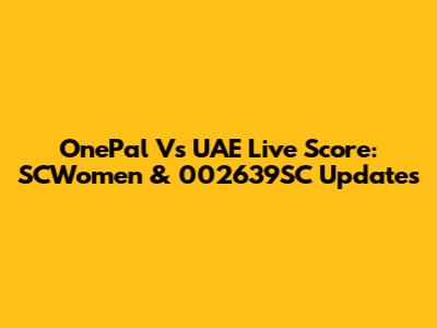 OnePal Vs UAE Live Score: SCWomen & 002639SC Updates