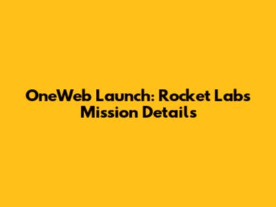 OneWeb Launch: Rocket Lab's Mission Details