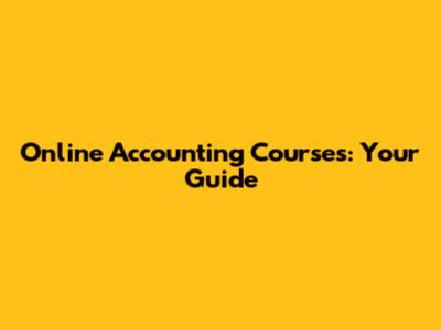 Online Accounting Courses: Your Guide