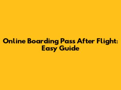 Online Boarding Pass After Flight: Easy Guide