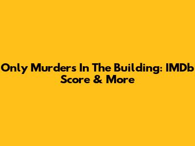 Only Murders In The Building: IMDb Score & More