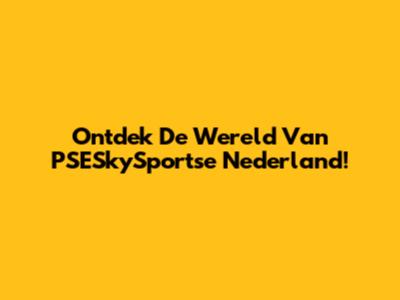 Ontdek De Wereld Van PSESkySportse Nederland!