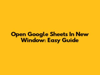 Open Google Sheets In New Window: Easy Guide