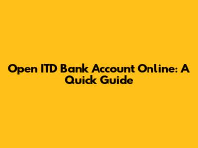Open ITD Bank Account Online: A Quick Guide