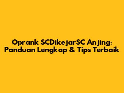 Oprank SCDikejarSC Anjing: Panduan Lengkap & Tips Terbaik