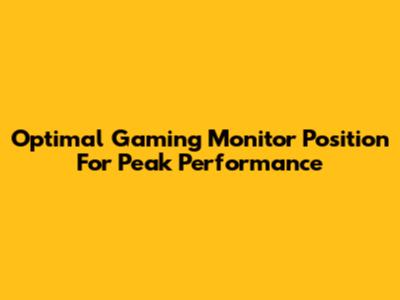 Optimal Gaming Monitor Position For Peak Performance