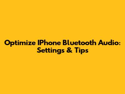 Optimize IPhone Bluetooth Audio: Settings & Tips