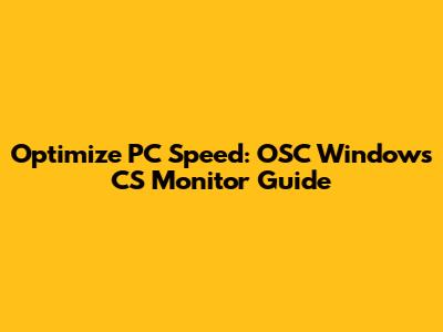 Optimize PC Speed: OSC Windows CS Monitor Guide