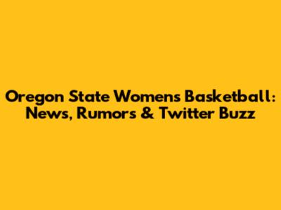 Oregon State Women's Basketball: News, Rumors & Twitter Buzz
