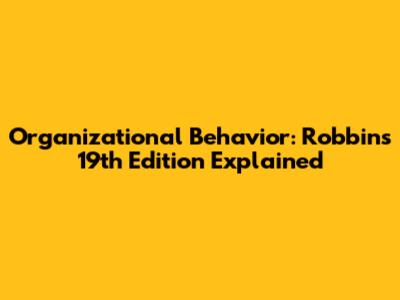 Organizational Behavior: Robbins' 19th Edition Explained