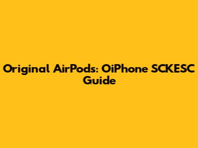 Original AirPods: OiPhone SCKESC Guide