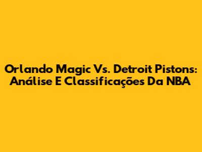 Orlando Magic Vs. Detroit Pistons: Análise E Classificações Da NBA