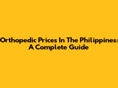 Orthopedic Prices In The Philippines: A Complete Guide