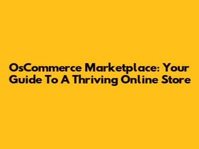 OsCommerce Marketplace: Your Guide To A Thriving Online Store