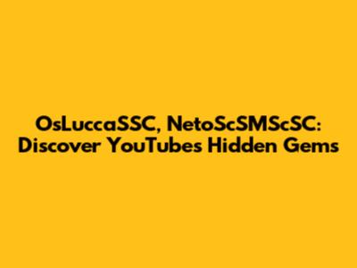 OsLuccaSSC, NetoScSMScSC: Discover YouTube's Hidden Gems
