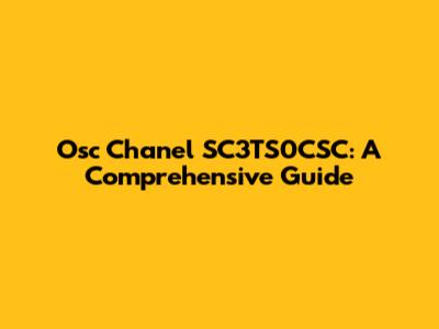 Osc Chanel SC3TS0CSC: A Comprehensive Guide