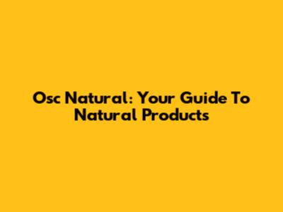 Osc Natural: Your Guide To Natural Products