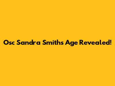 Osc Sandra Smith's Age Revealed!