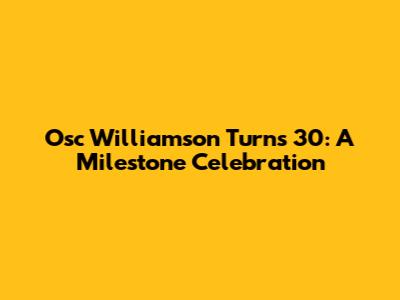 Osc Williamson Turns 30: A Milestone Celebration