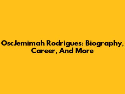 OscJemimah Rodrigues: Biography, Career, And More