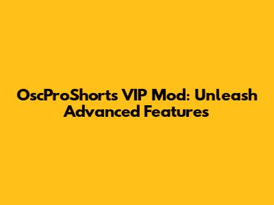 OscProShorts VIP Mod: Unleash Advanced Features