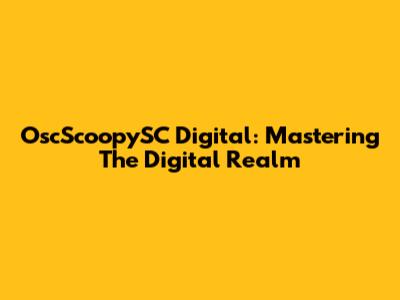 OscScoopySC Digital: Mastering The Digital Realm