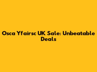 Osca Yfairsc UK Sale: Unbeatable Deals
