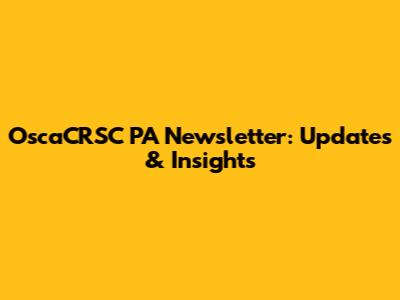 OscaCRSC PA Newsletter: Updates & Insights