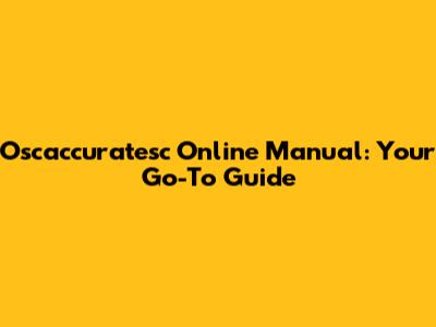 Oscaccuratesc Online Manual: Your Go-To Guide