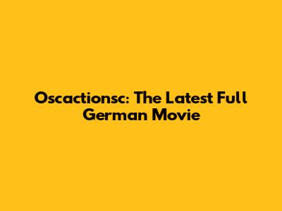 Oscactionsc: The Latest Full German Movie