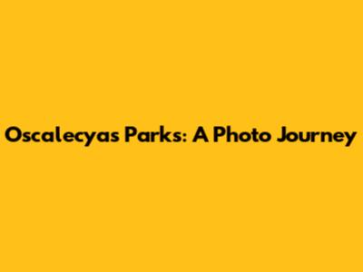 Oscalecyas Parks: A Photo Journey