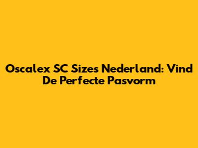Oscalex SC Sizes Nederland: Vind De Perfecte Pasvorm