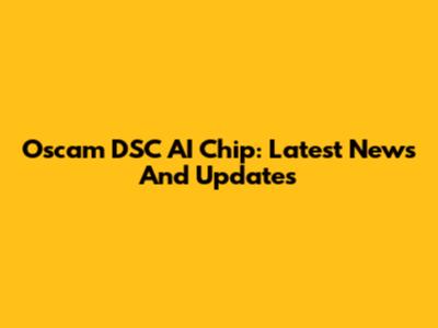 Oscam DSC AI Chip: Latest News And Updates