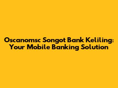 Oscanomsc Songot Bank Keliling: Your Mobile Banking Solution