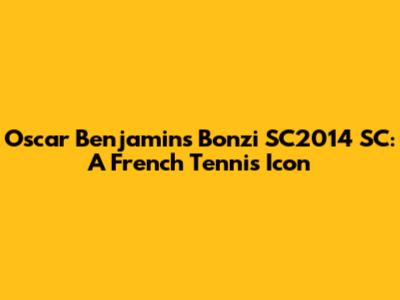 Oscar Benjamin's Bonzi SC2014 SC: A French Tennis Icon