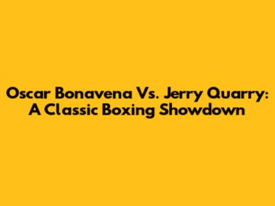 Oscar Bonavena Vs. Jerry Quarry: A Classic Boxing Showdown